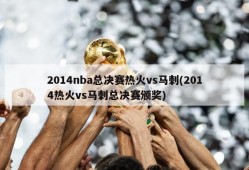 2014nba总决赛热火vs马刺(2014热火vs马刺总决赛颁奖)