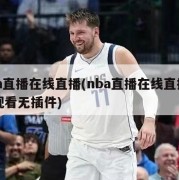 nba直播在线直播(nba直播在线直播免费观看无插件)