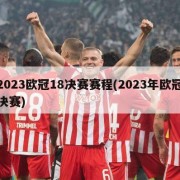 2023欧冠18决赛赛程(2023年欧冠决赛)