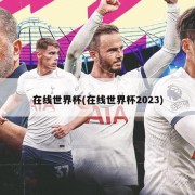 在线世界杯(在线世界杯2023)