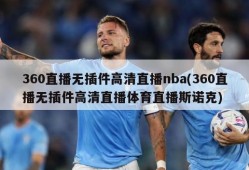 360直播无插件高清直播nba(360直播无插件高清直播体育直播斯诺克)