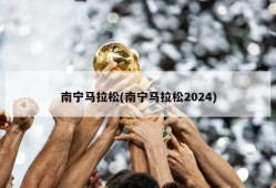 南宁马拉松(南宁马拉松2024)