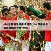 nba录像回录像高清国语(nba录像回录像高清国语好看视频)