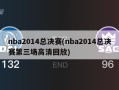 nba2014总决赛(nba2014总决赛第三场高清回放)