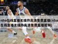 nba在线直播无插件高清免费直播(nba在线直播无插件高清免费直播视频)