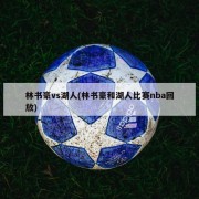 林书豪vs湖人(林书豪和湖人比赛nba回放)