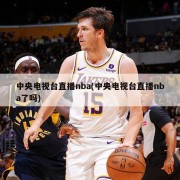 中央电视台直播nba(中央电视台直播nba了吗)