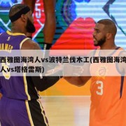 西雅图海湾人vs波特兰伐木工(西雅图海湾人vs塔格雷斯)