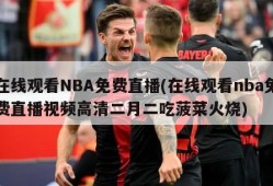 在线观看NBA免费直播(在线观看nba免费直播视频高清二月二吃菠菜火烧)